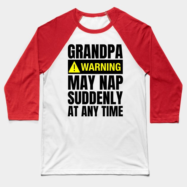 Grandpa Warning May Nap Suddenly At Any Time Baseball T-Shirt by Fashion planet